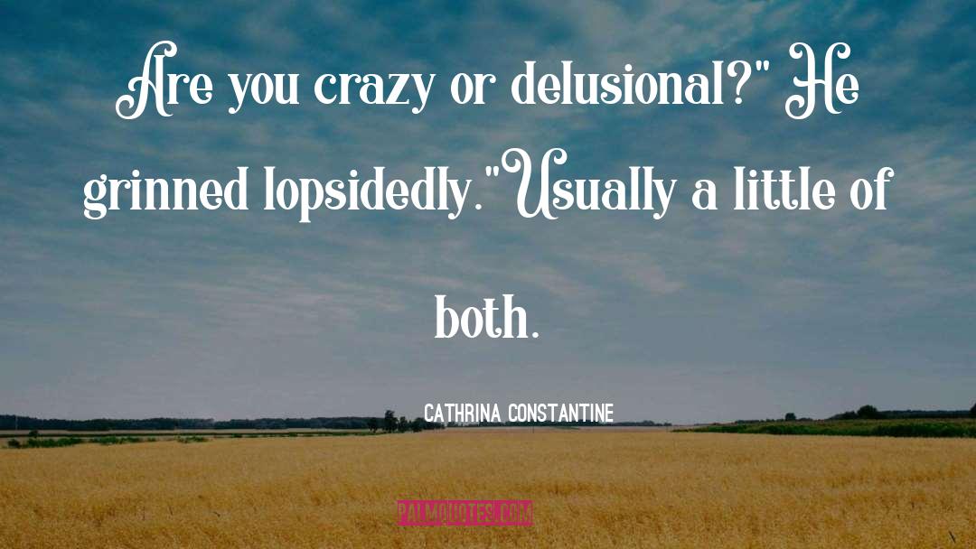 Cathrina Constantine Quotes: Are you crazy or delusional?