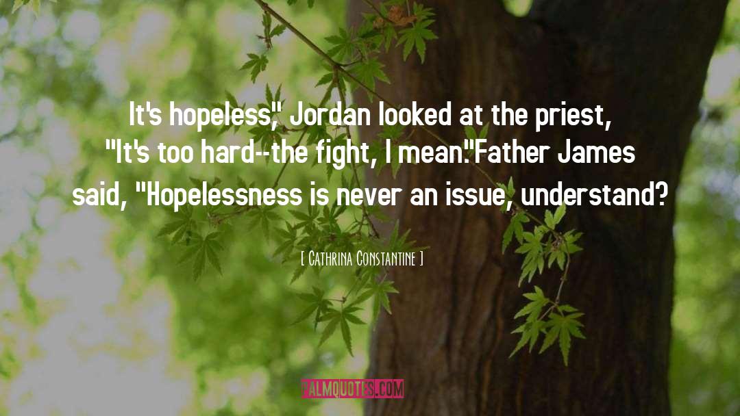 Cathrina Constantine Quotes: It's hopeless,