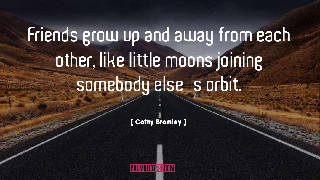 Cathy Bramley Quotes: Friends grow up and away