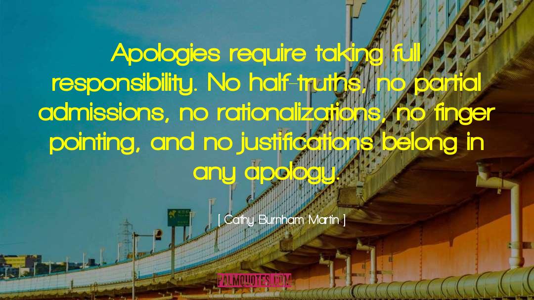 Cathy Burnham Martin Quotes: Apologies require taking full responsibility.