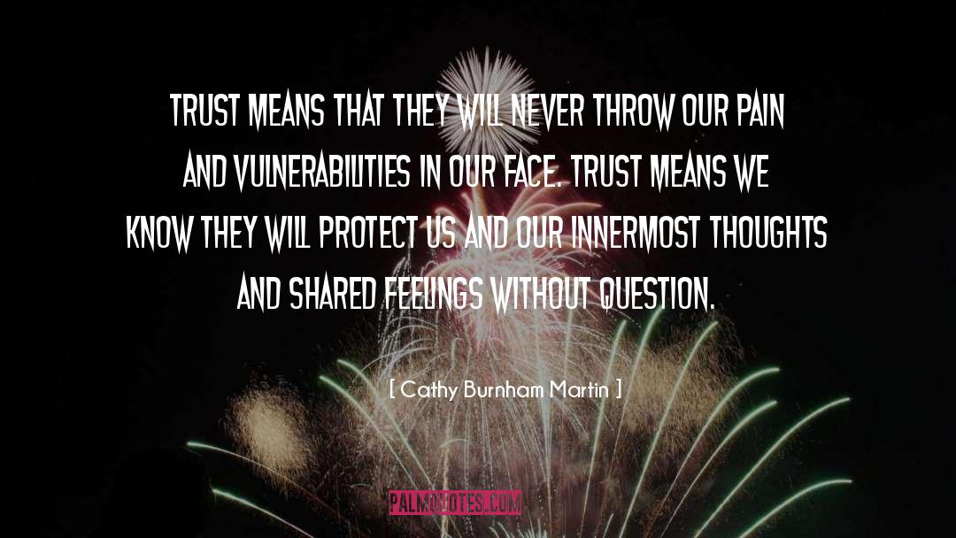 Cathy Burnham Martin Quotes: Trust means that they will