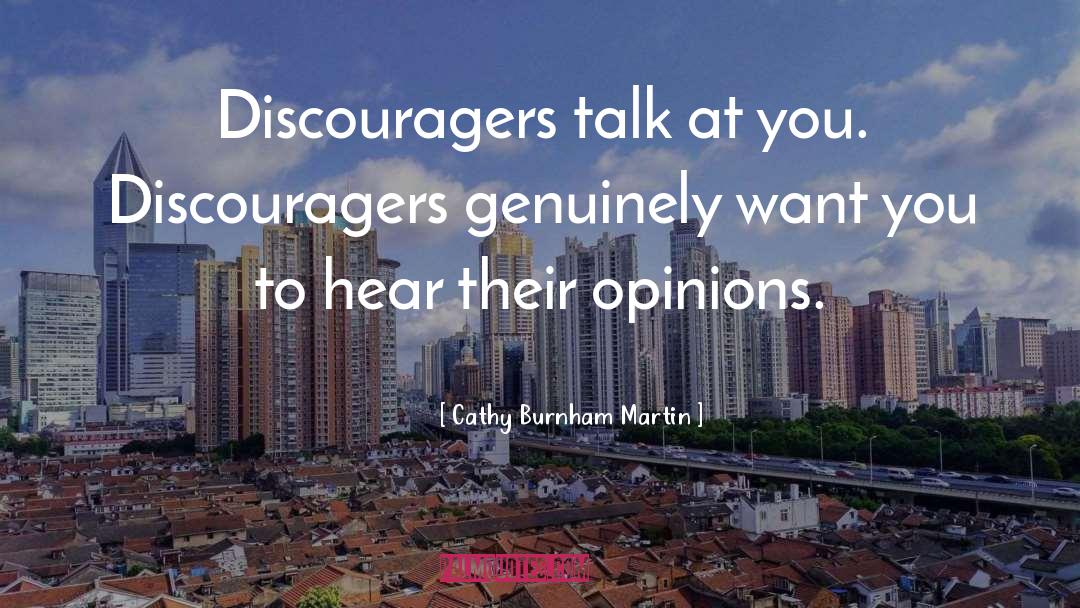 Cathy Burnham Martin Quotes: Discouragers talk at you. Discouragers