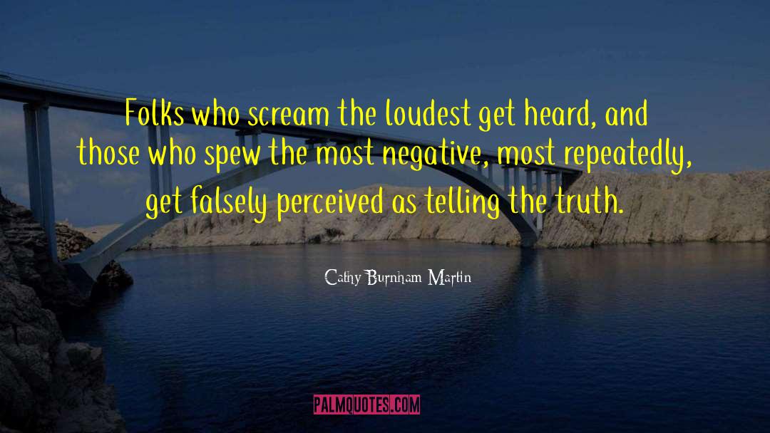 Cathy Burnham Martin Quotes: Folks who scream the loudest