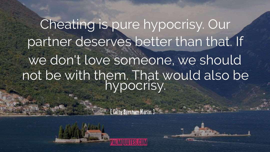 Cathy Burnham Martin Quotes: Cheating is pure hypocrisy. Our