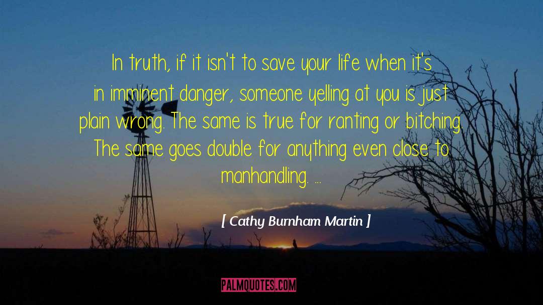 Cathy Burnham Martin Quotes: In truth, if it isn't