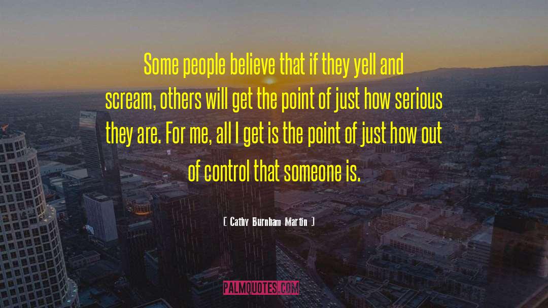 Cathy Burnham Martin Quotes: Some people believe that if
