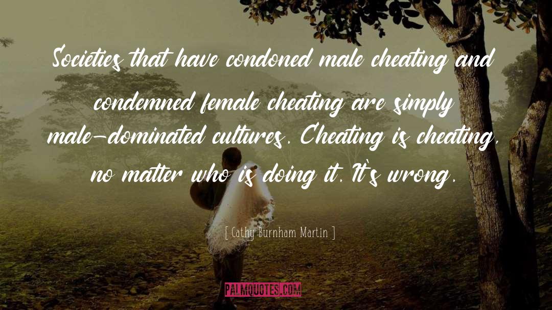 Cathy Burnham Martin Quotes: Societies that have condoned male