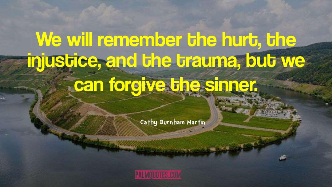 Cathy Burnham Martin Quotes: We will remember the hurt,