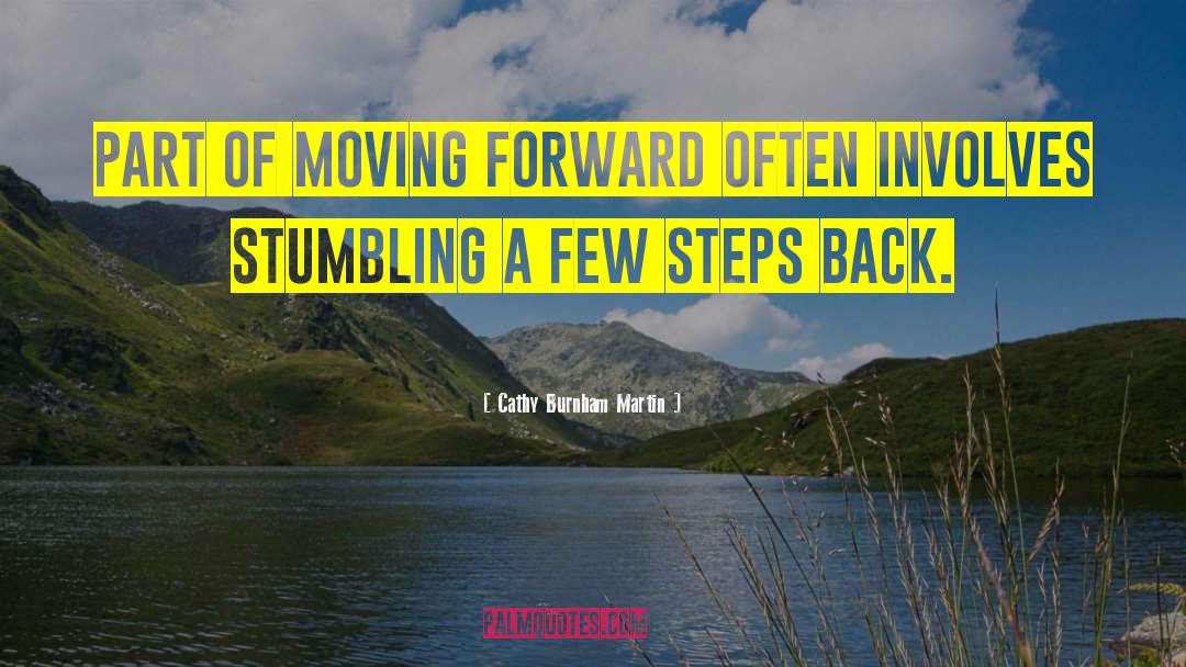 Cathy Burnham Martin Quotes: Part of moving forward often