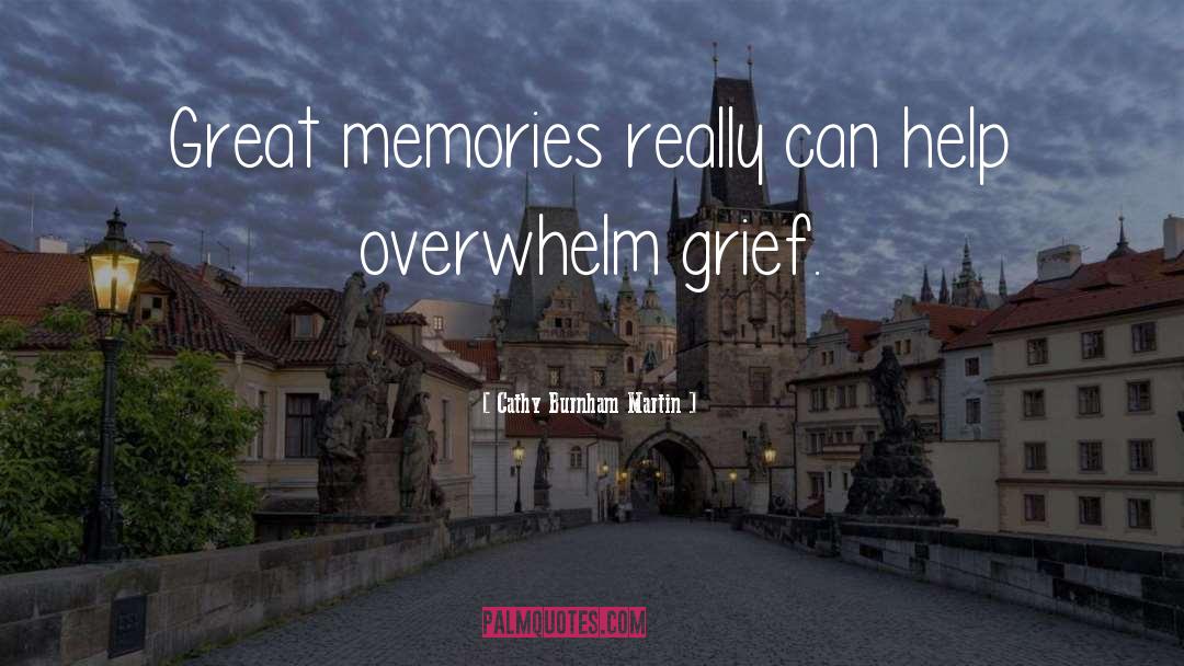 Cathy Burnham Martin Quotes: Great memories really can help