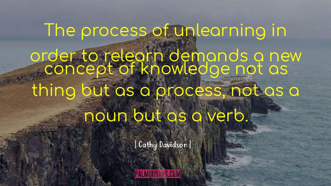 Cathy Davidson Quotes: The process of unlearning in