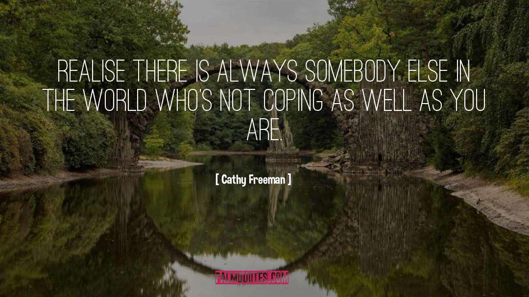 Cathy Freeman Quotes: Realise there is always somebody