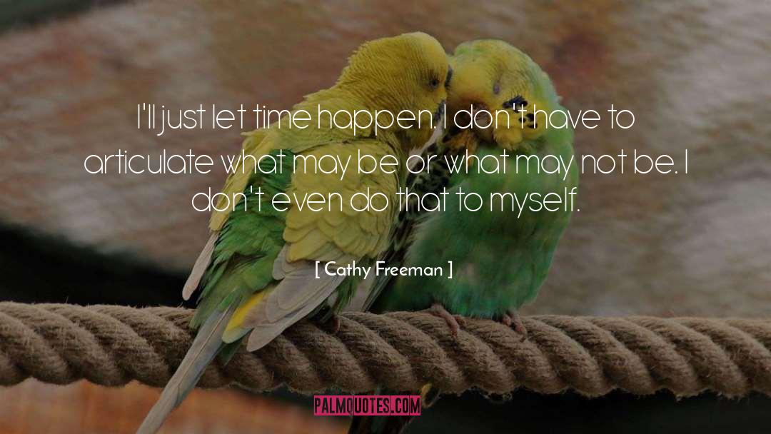Cathy Freeman Quotes: I'll just let time happen.