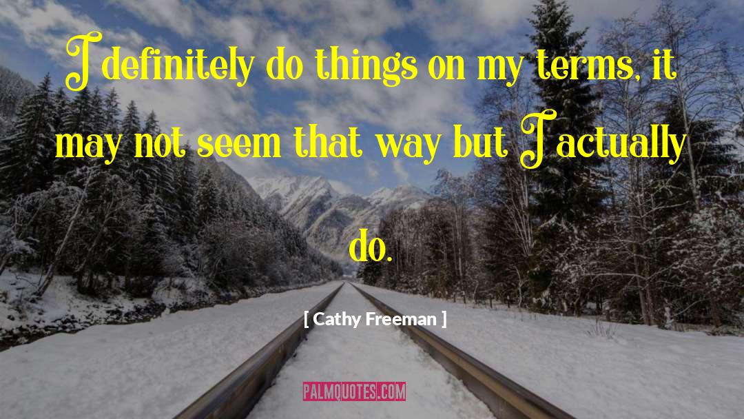 Cathy Freeman Quotes: I definitely do things on