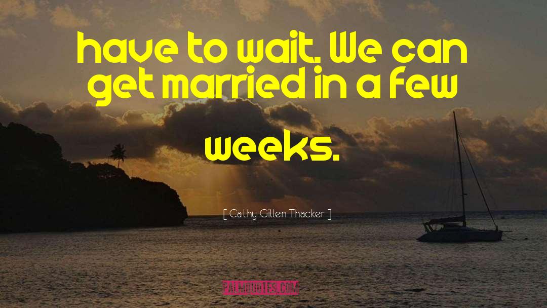 Cathy Gillen Thacker Quotes: have to wait. We can