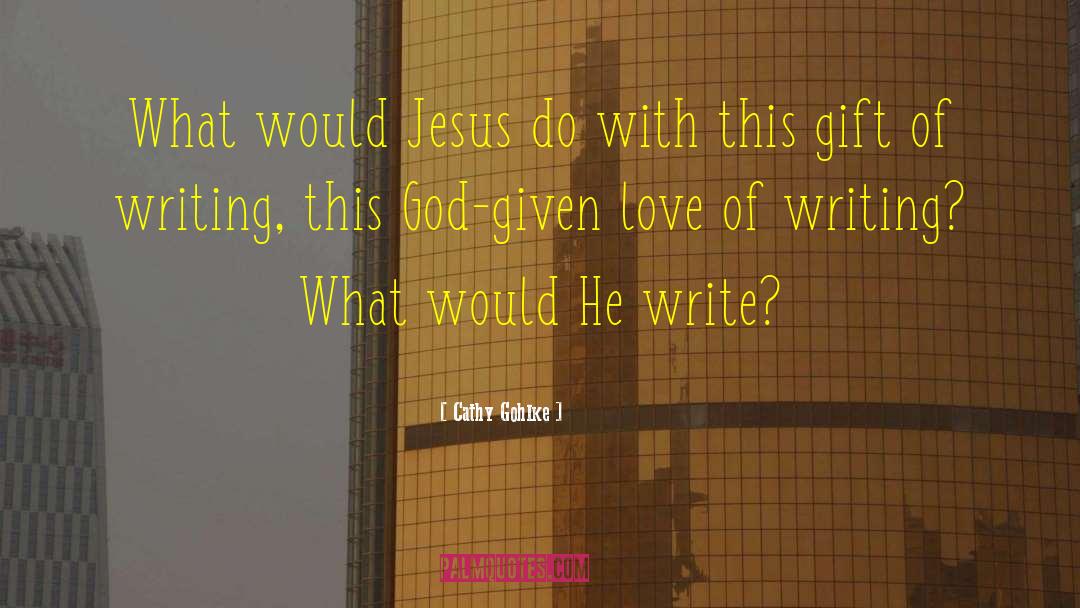 Cathy Gohlke Quotes: What would Jesus do with