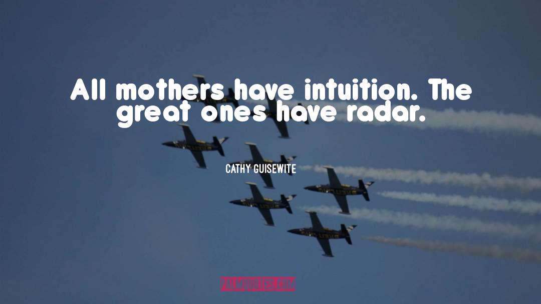 Cathy Guisewite Quotes: All mothers have intuition. The