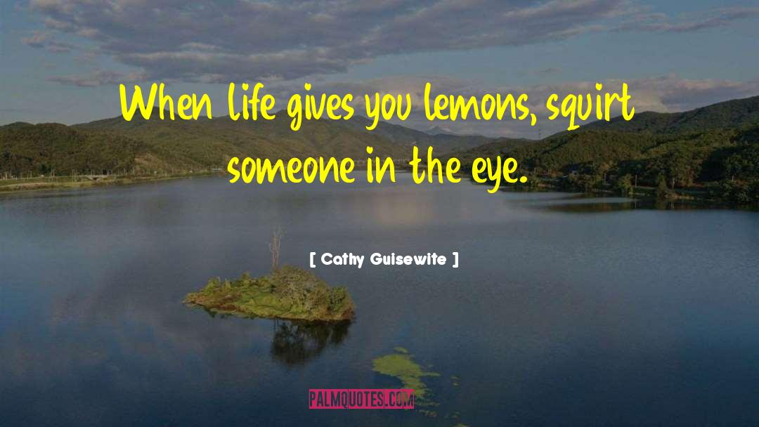 Cathy Guisewite Quotes: When life gives you lemons,