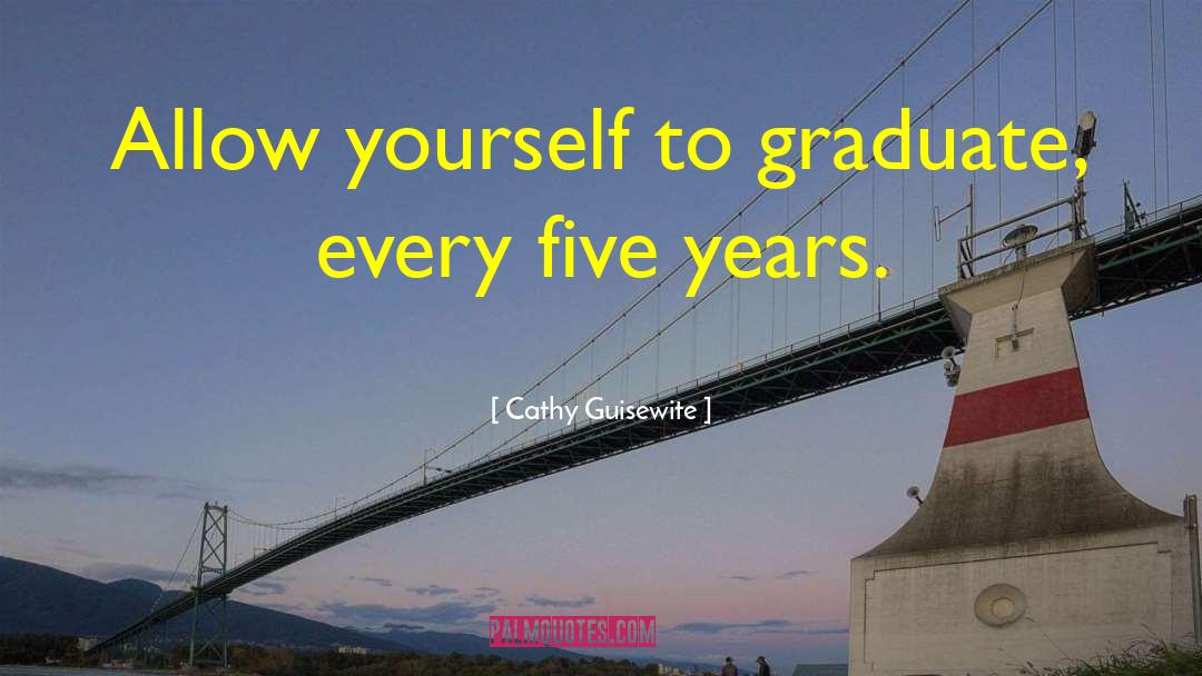 Cathy Guisewite Quotes: Allow yourself to graduate, every