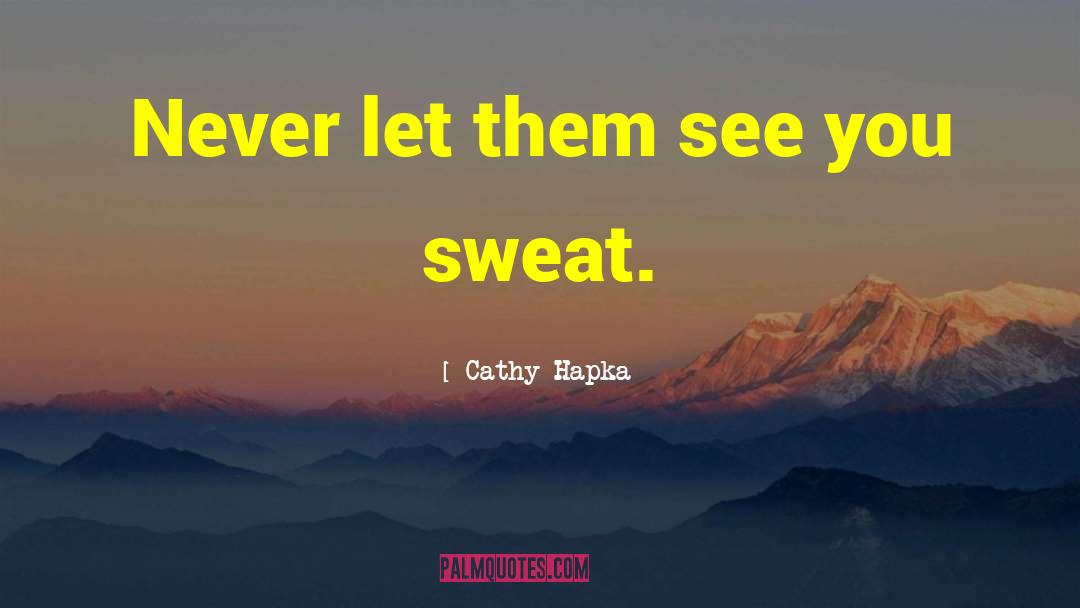 Cathy Hapka Quotes: Never let them see you