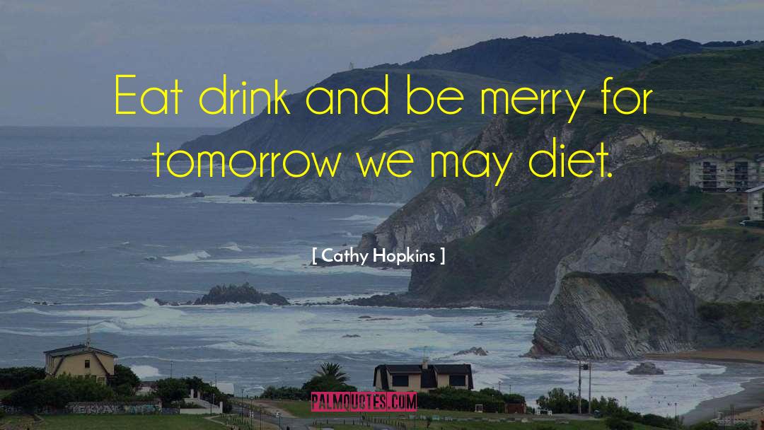 Cathy Hopkins Quotes: Eat drink and be merry