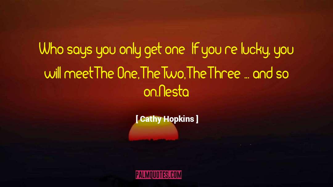 Cathy Hopkins Quotes: Who says you only get