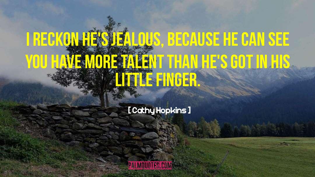 Cathy Hopkins Quotes: I reckon he's jealous, because