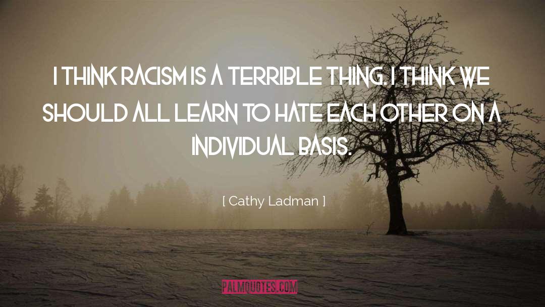 Cathy Ladman Quotes: I think racism is a