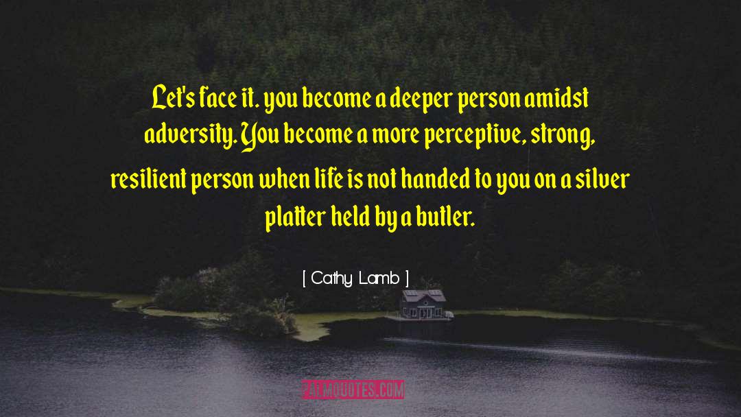 Cathy Lamb Quotes: Let's face it. you become