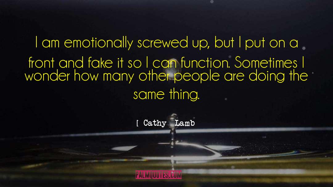 Cathy Lamb Quotes: I am emotionally screwed up,