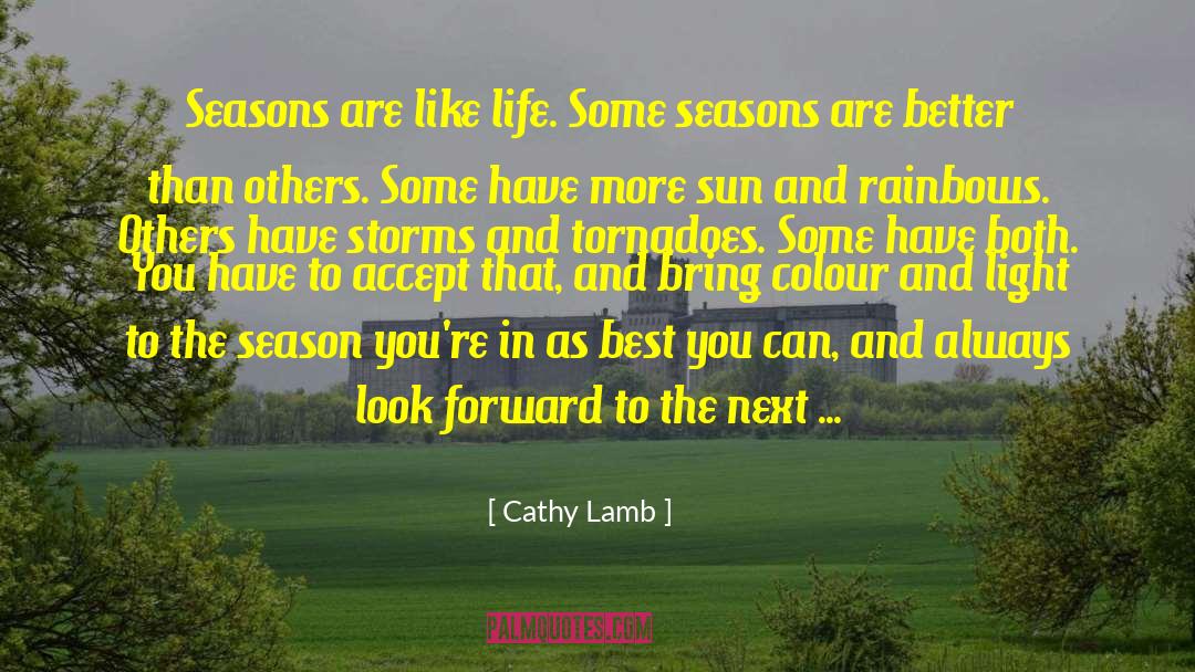 Cathy Lamb Quotes: Seasons are like life. Some