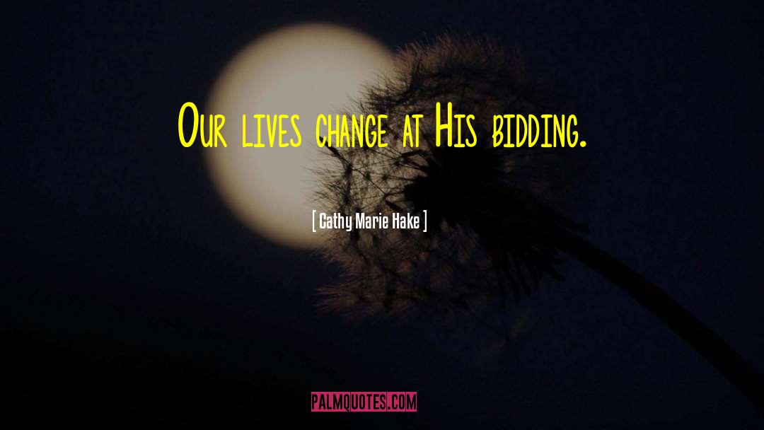 Cathy Marie Hake Quotes: Our lives change at His