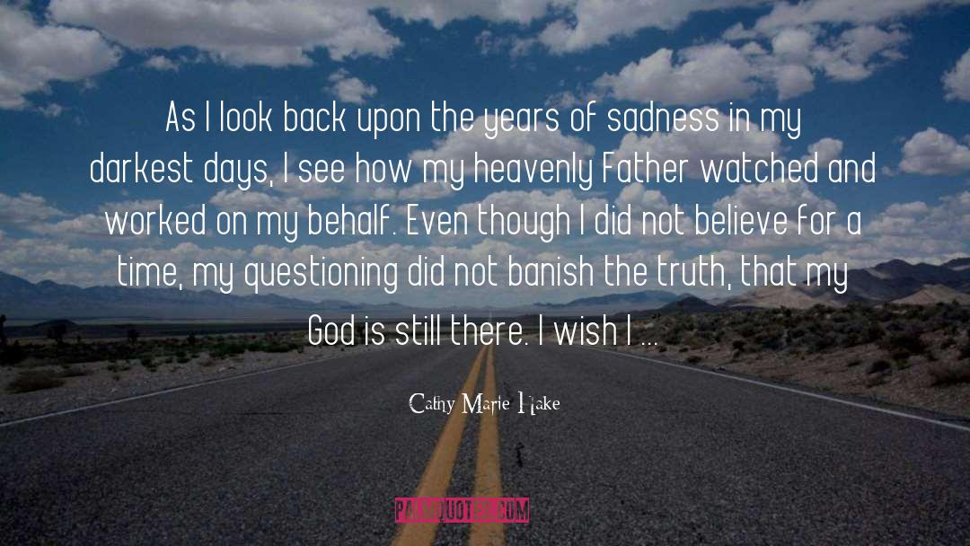Cathy Marie Hake Quotes: As I look back upon