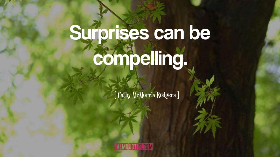 Cathy McMorris Rodgers Quotes: Surprises can be compelling.