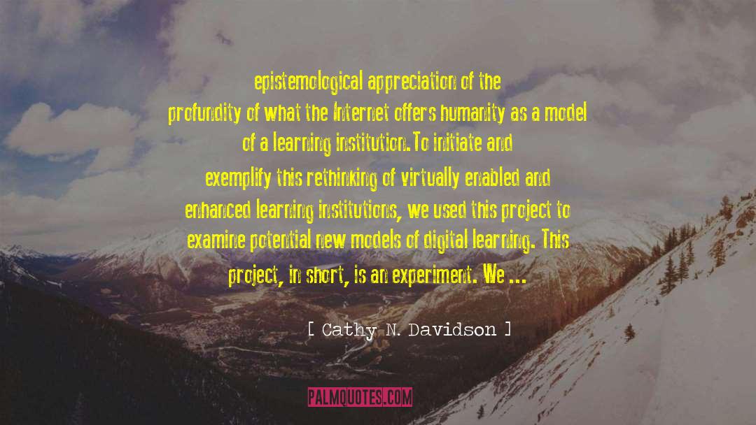 Cathy N. Davidson Quotes: epistemological appreciation of the profundity