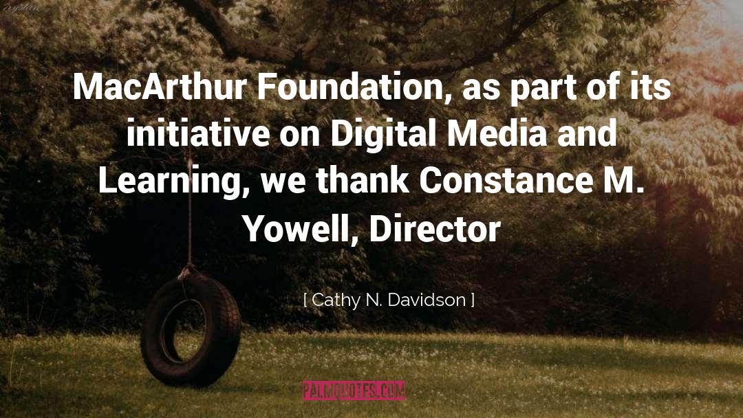 Cathy N. Davidson Quotes: MacArthur Foundation, as part of