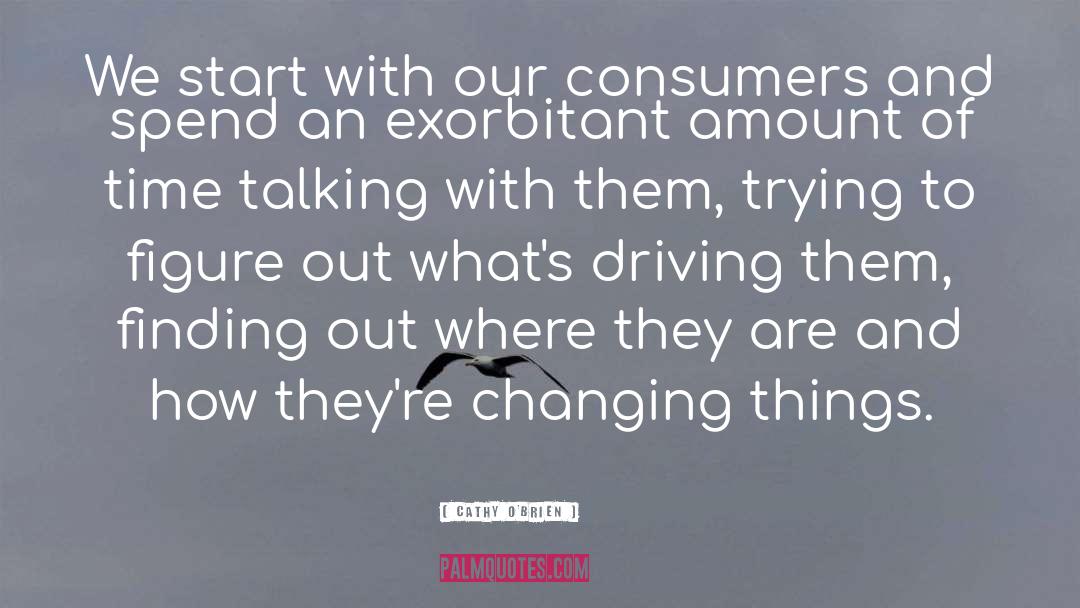 Cathy O'Brien Quotes: We start with our consumers