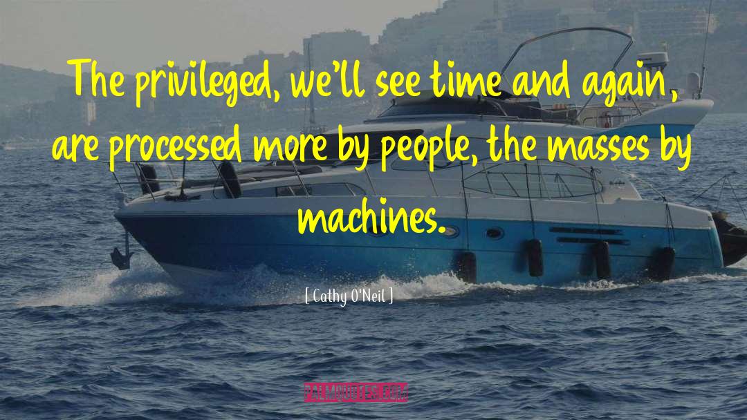 Cathy O'Neil Quotes: The privileged, we'll see time