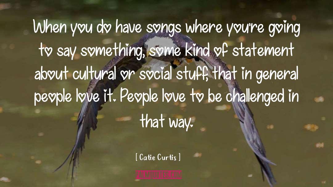 Catie Curtis Quotes: When you do have songs