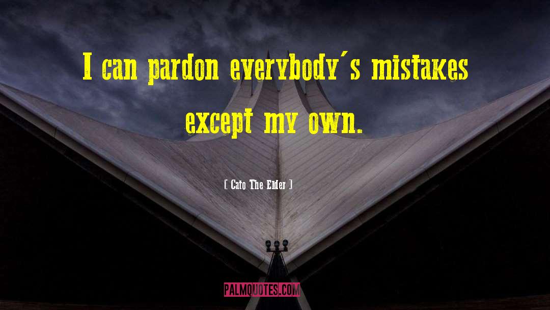Cato The Elder Quotes: I can pardon everybody's mistakes