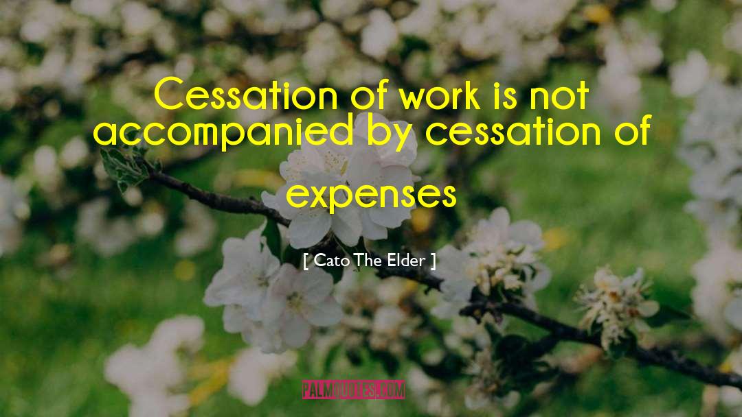 Cato The Elder Quotes: Cessation of work is not