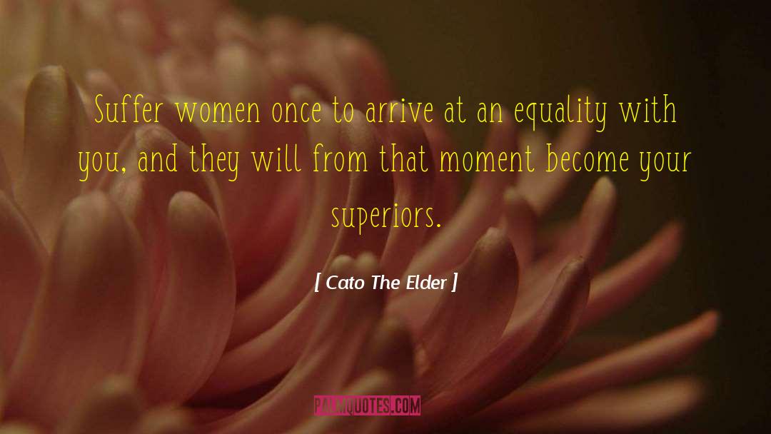 Cato The Elder Quotes: Suffer women once to arrive