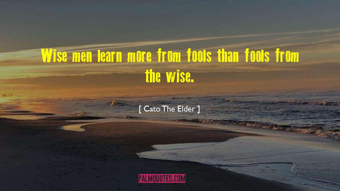 Cato The Elder Quotes: Wise men learn more from