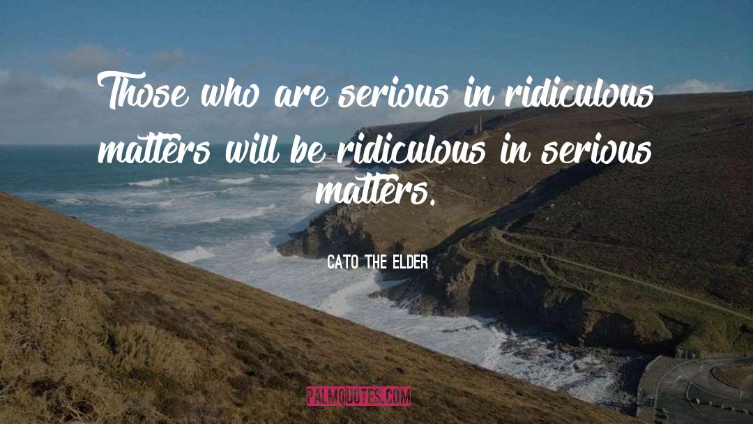 Cato The Elder Quotes: Those who are serious in