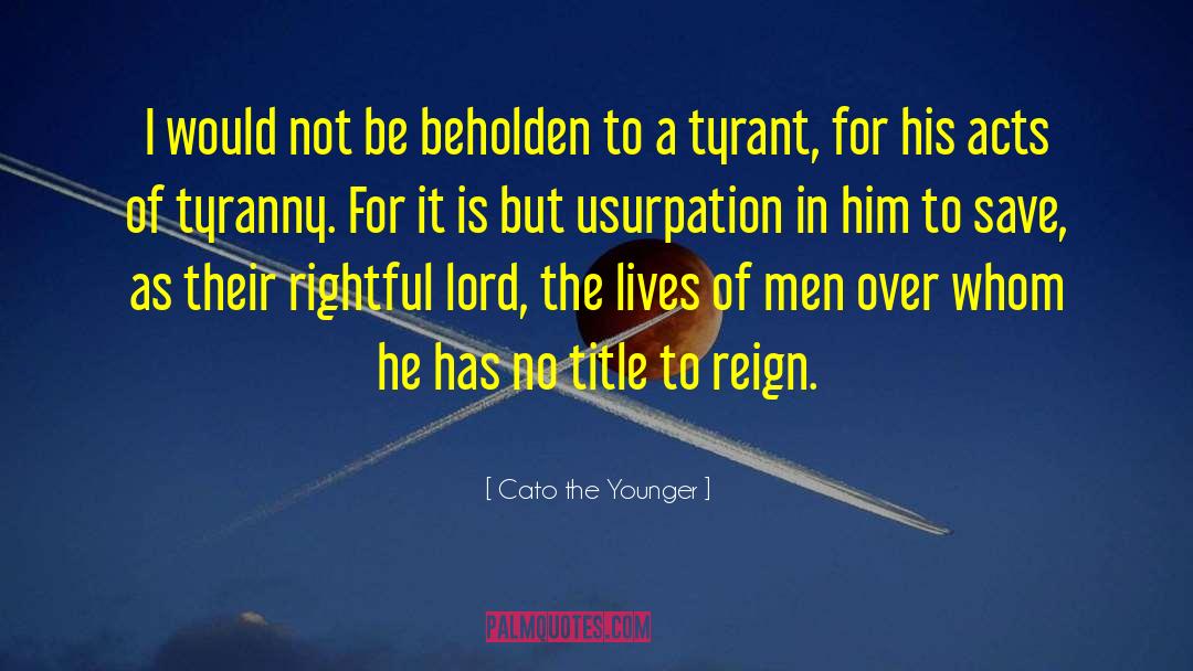 Cato The Younger Quotes: I would not be beholden