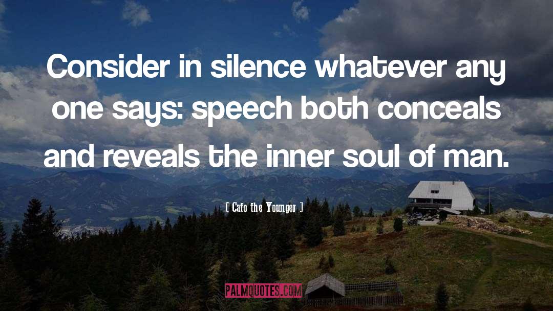 Cato The Younger Quotes: Consider in silence whatever any