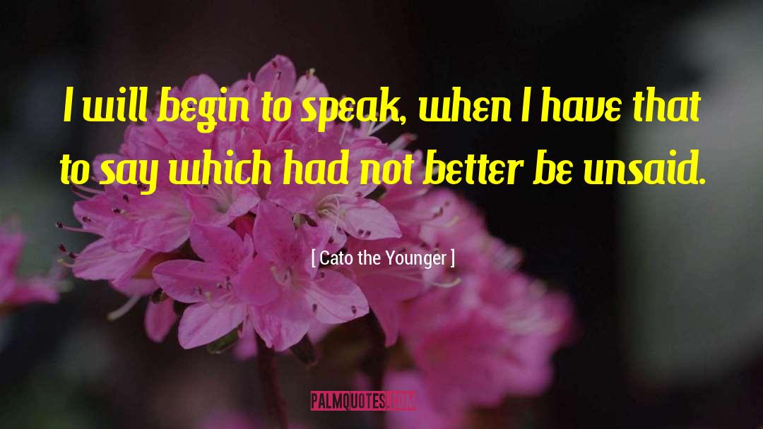 Cato The Younger Quotes: I will begin to speak,