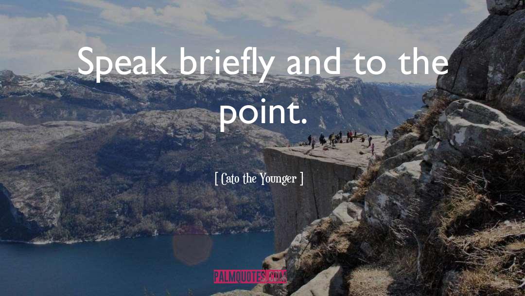 Cato The Younger Quotes: Speak briefly and to the