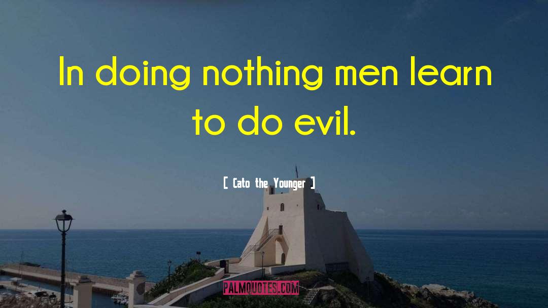 Cato The Younger Quotes: In doing nothing men learn