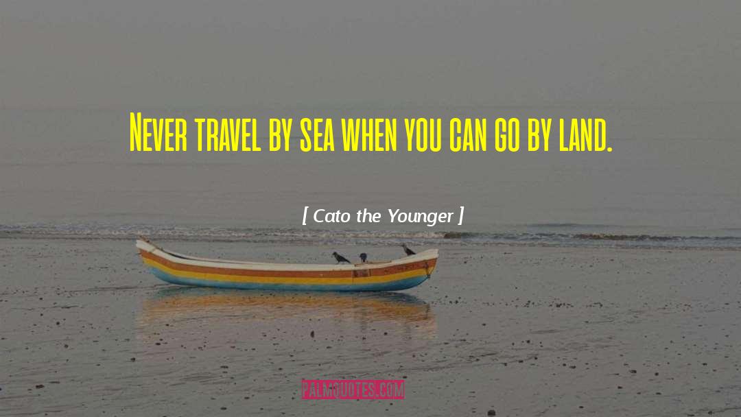 Cato The Younger Quotes: Never travel by sea when